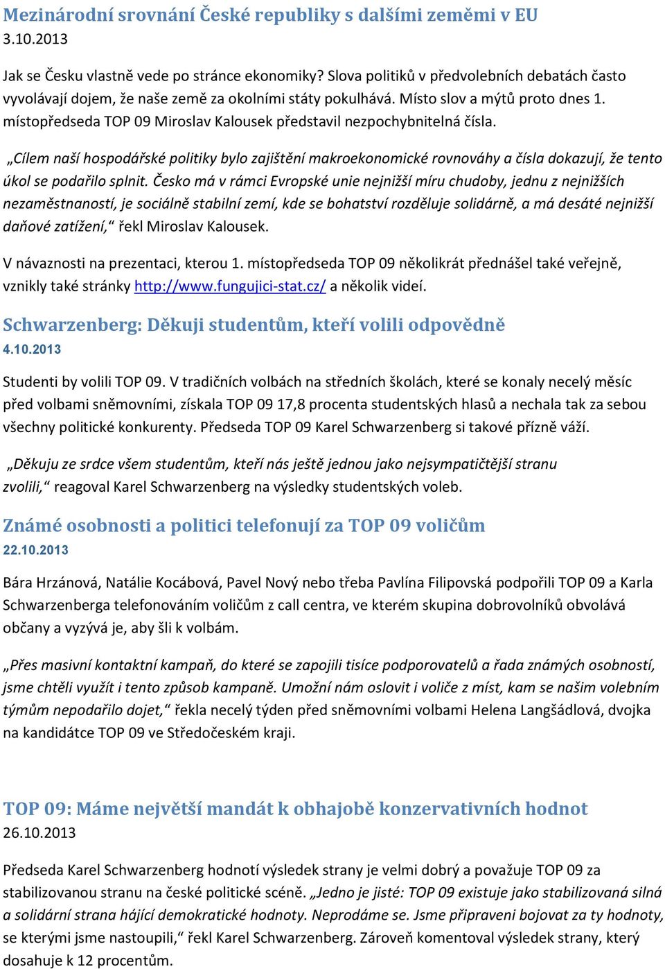 místopředseda TOP 09 Miroslav Kalousek představil nezpochybnitelná čísla. Cílem naší hospodářské politiky bylo zajištění makroekonomické rovnováhy a čísla dokazují, že tento úkol se podařilo splnit.