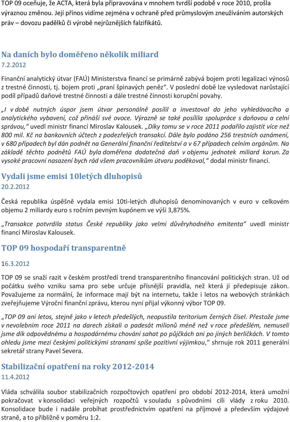 2012 Finanční analytický útvar (FAÚ) Ministerstva financí se primárně zabývá bojem proti legalizaci výnosů z trestné činnosti, tj. bojem proti praní špinavých peněz.