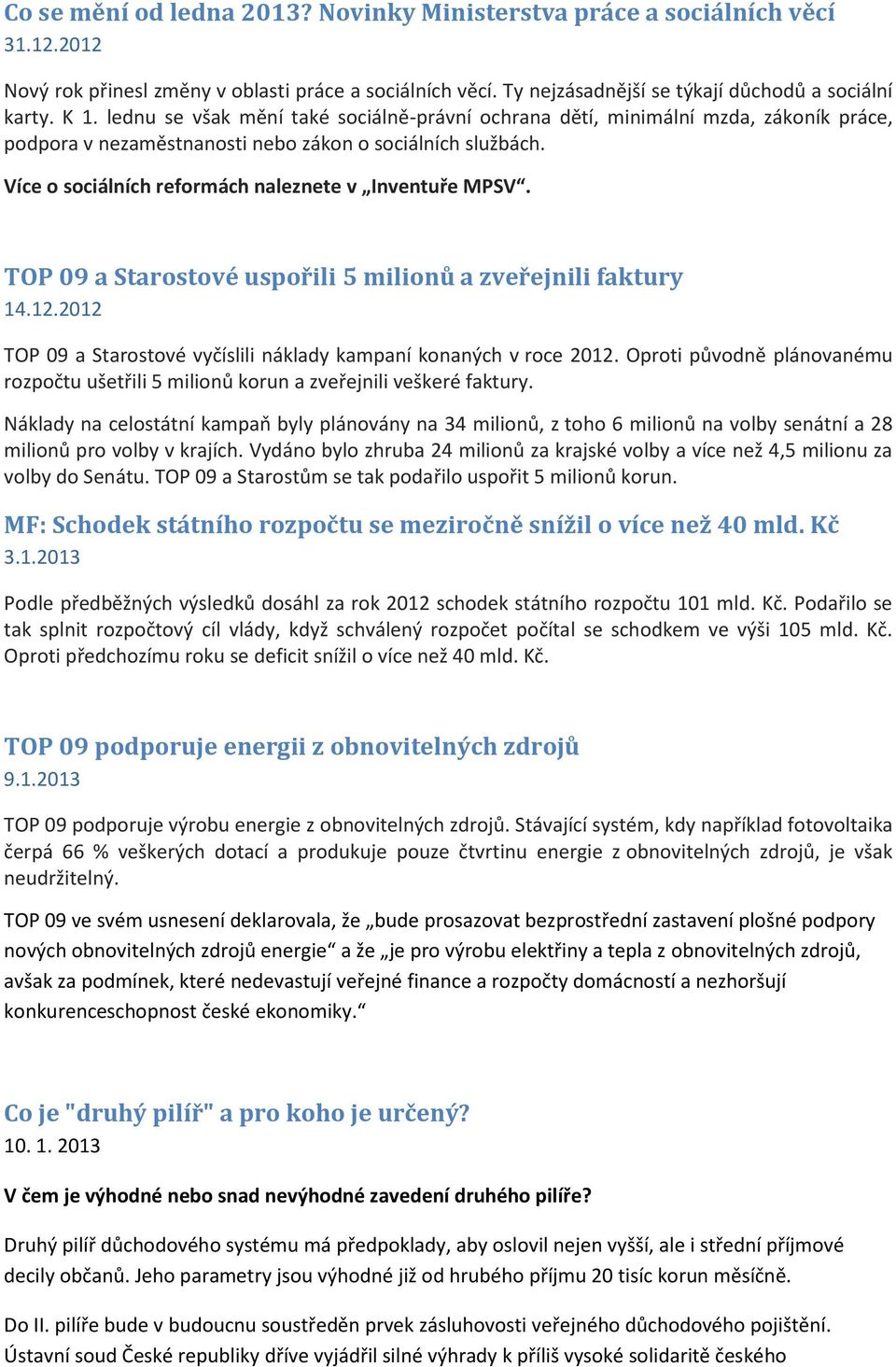 TOP 09 a Starostové uspořili 5 milionů a zveřejnili faktury 14.12.2012 TOP 09 a Starostové vyčíslili náklady kampaní konaných v roce 2012.