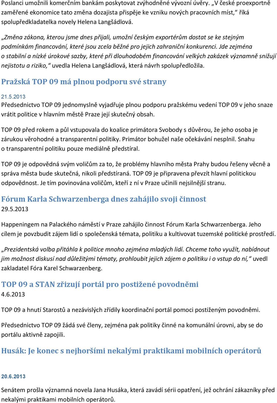 Změna zákona, kterou jsme dnes přijali, umožní českým exportérům dostat se ke stejným podmínkám financování, které jsou zcela běžné pro jejich zahraniční konkurenci.