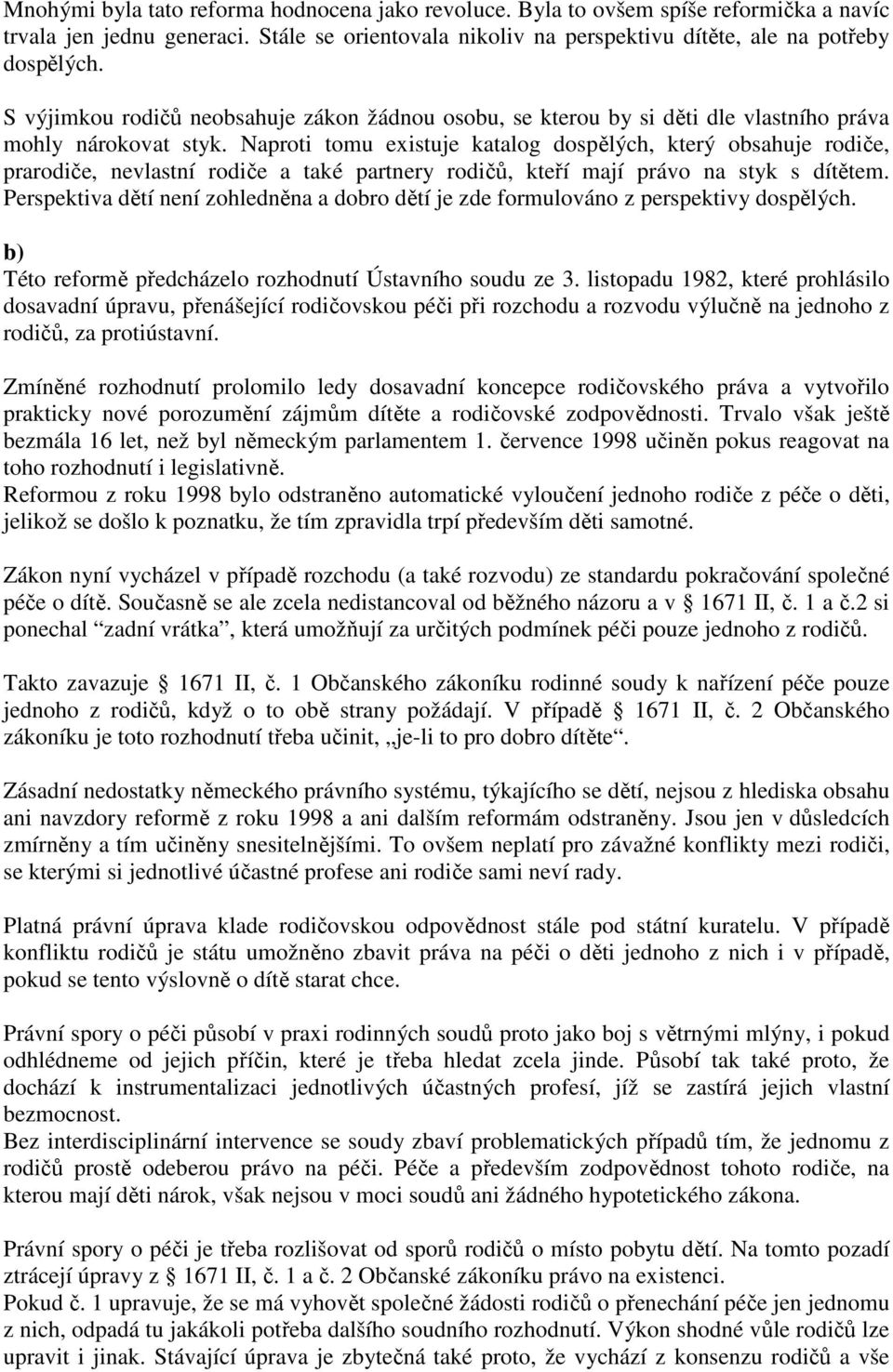 Naproti tomu existuje katalog dospělých, který obsahuje rodiče, prarodiče, nevlastní rodiče a také partnery rodičů, kteří mají právo na styk s dítětem.