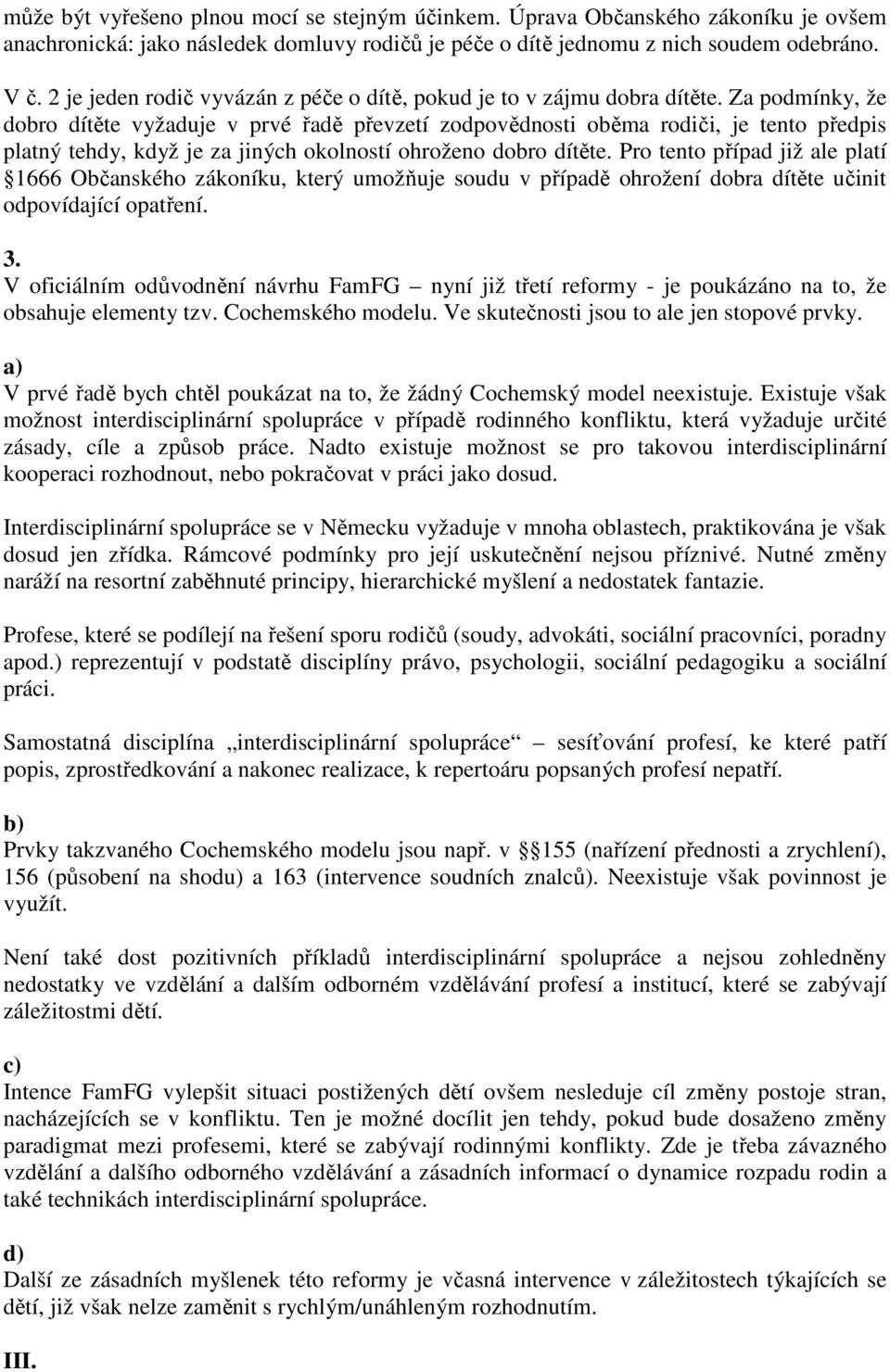 Za podmínky, že dobro dítěte vyžaduje v prvé řadě převzetí zodpovědnosti oběma rodiči, je tento předpis platný tehdy, když je za jiných okolností ohroženo dobro dítěte.