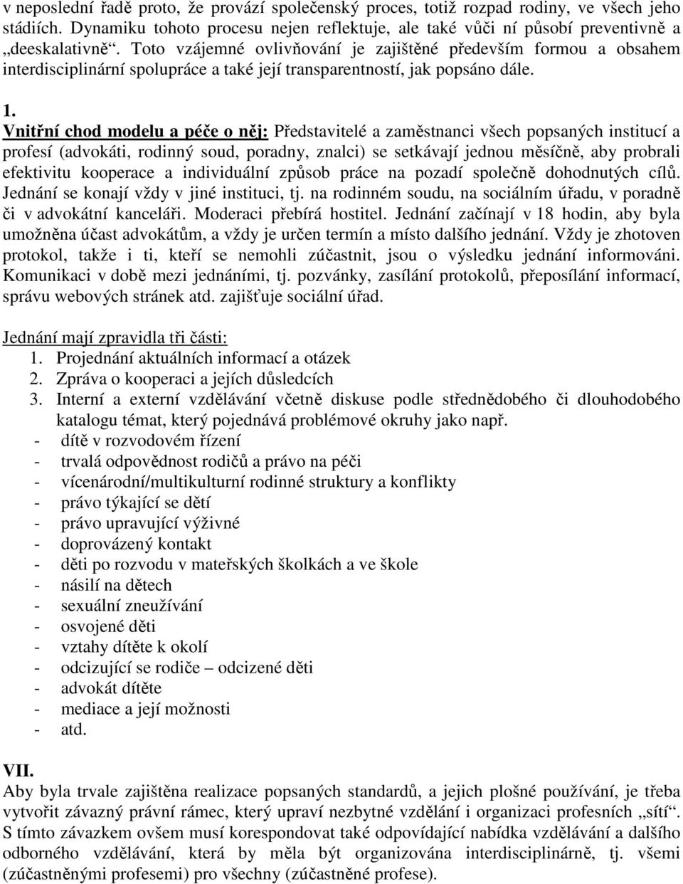 Vnitřní chod modelu a péče o něj: Představitelé a zaměstnanci všech popsaných institucí a profesí (advokáti, rodinný soud, poradny, znalci) se setkávají jednou měsíčně, aby probrali efektivitu