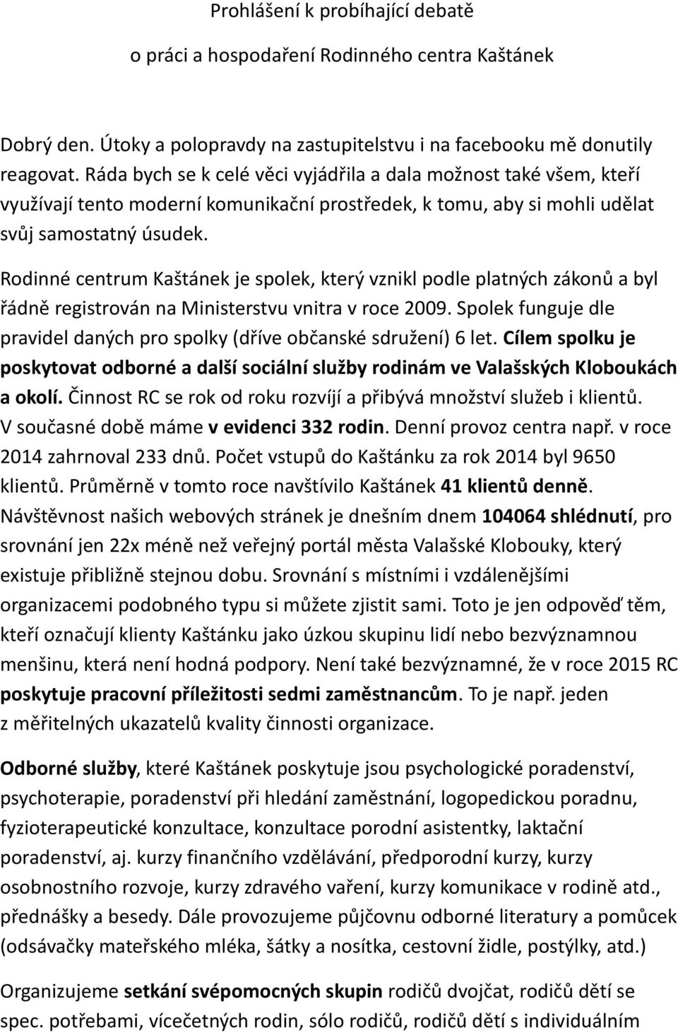 Rodinné centrum Kaštánek je spolek, který vznikl podle platných zákonů a byl řádně registrován na Ministerstvu vnitra v roce 2009.