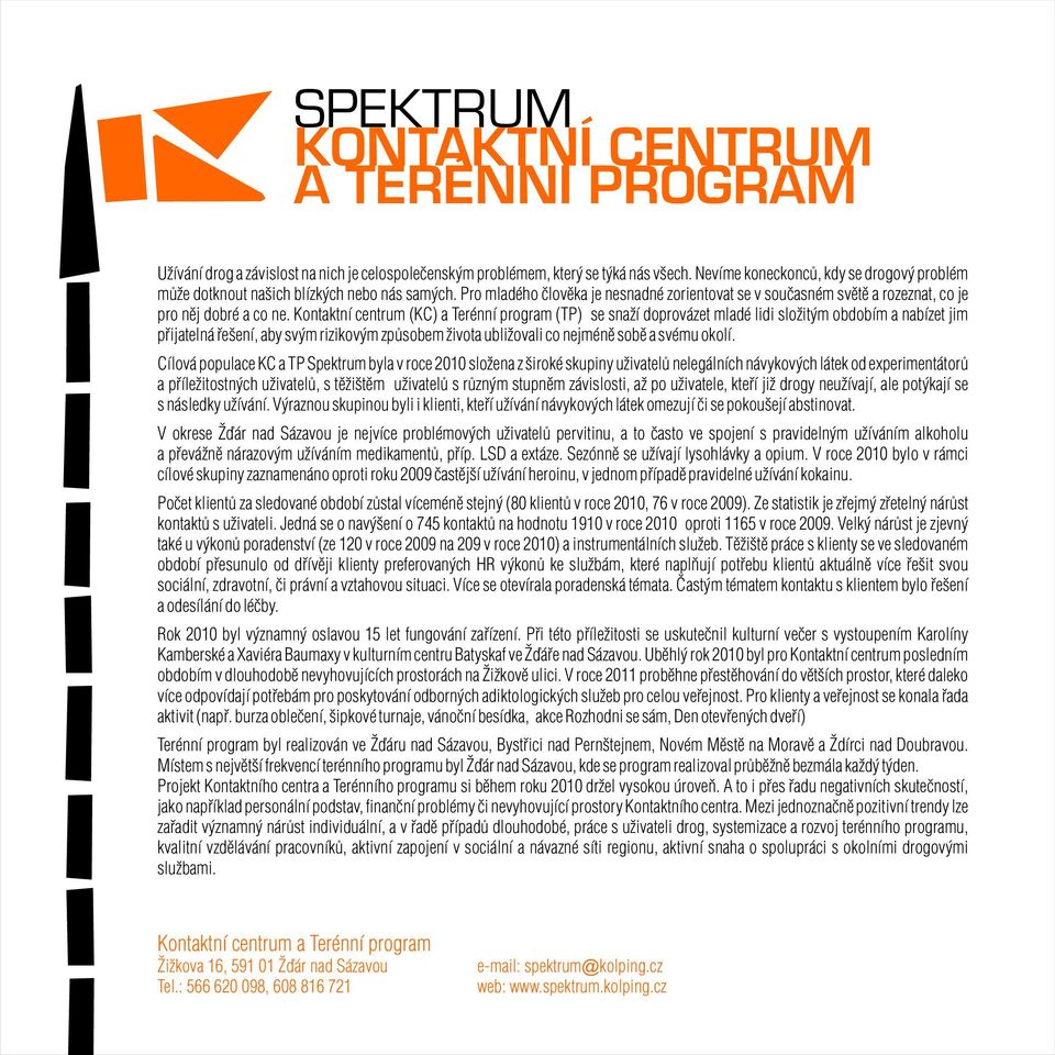 Kontaktní centrum (KC) a Terénní program (TP) se snaží doprovázet mladé lidi složitým obdobím a nabízet jim pøijatelná øešení, aby svým rizikovým zpùsobem života ubližovali co nejménì sobì a svému