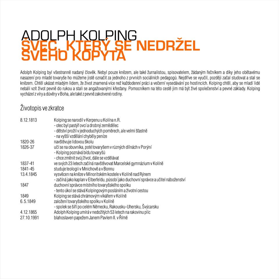 Nejdøíve se vyuèil, pozdìji zaèal studovat a stal se knìzem. Chtìl ukázat mladým lidem, že život znamená více než každodenní práci a veèerní vysedávání po hostincích.