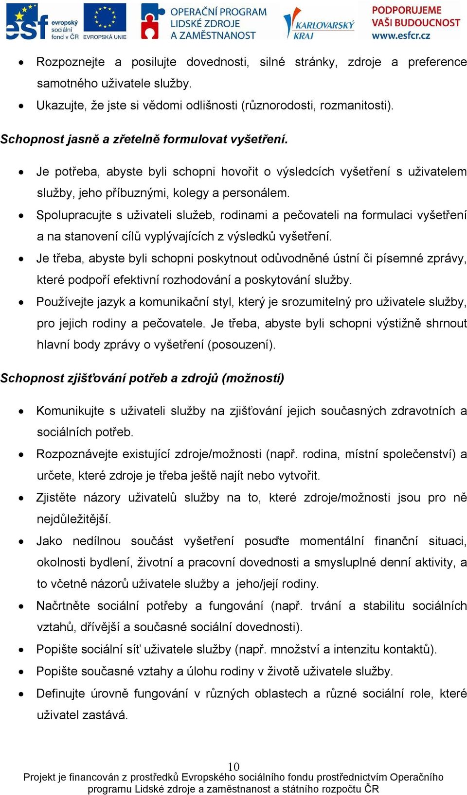 Spolupracujte s uživateli služeb, rodinami a pečovateli na formulaci vyšetření a na stanovení cílů vyplývajících z výsledků vyšetření.