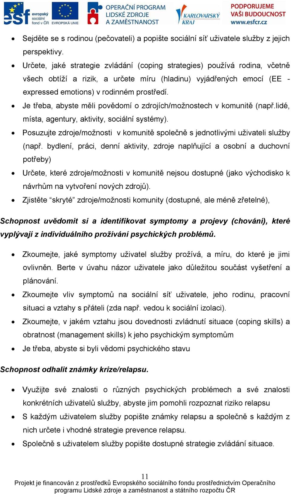 Je třeba, abyste měli povědomí o zdrojích/možnostech v komunitě (např.lidé, místa, agentury, aktivity, sociální systémy).