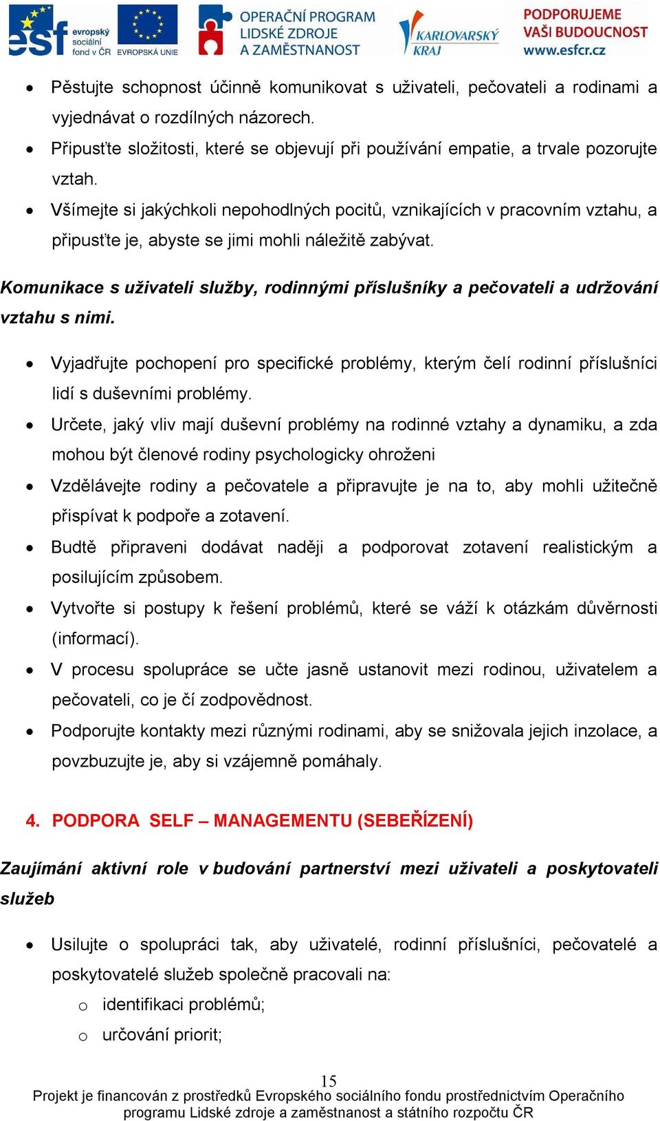 Komunikace s uživateli služby, rodinnými příslušníky a pečovateli a udržování vztahu s nimi. Vyjadřujte pochopení pro specifické problémy, kterým čelí rodinní příslušníci lidí s duševními problémy.