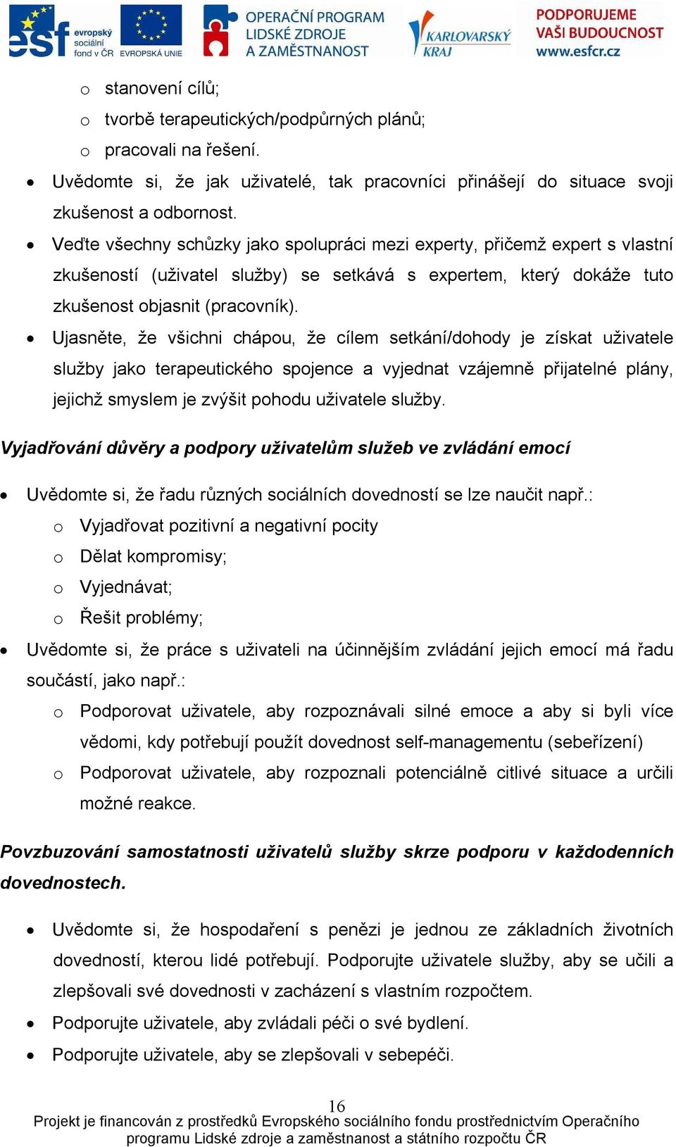 Ujasněte, že všichni chápou, že cílem setkání/dohody je získat uživatele služby jako terapeutického spojence a vyjednat vzájemně přijatelné plány, jejichž smyslem je zvýšit pohodu uživatele služby.