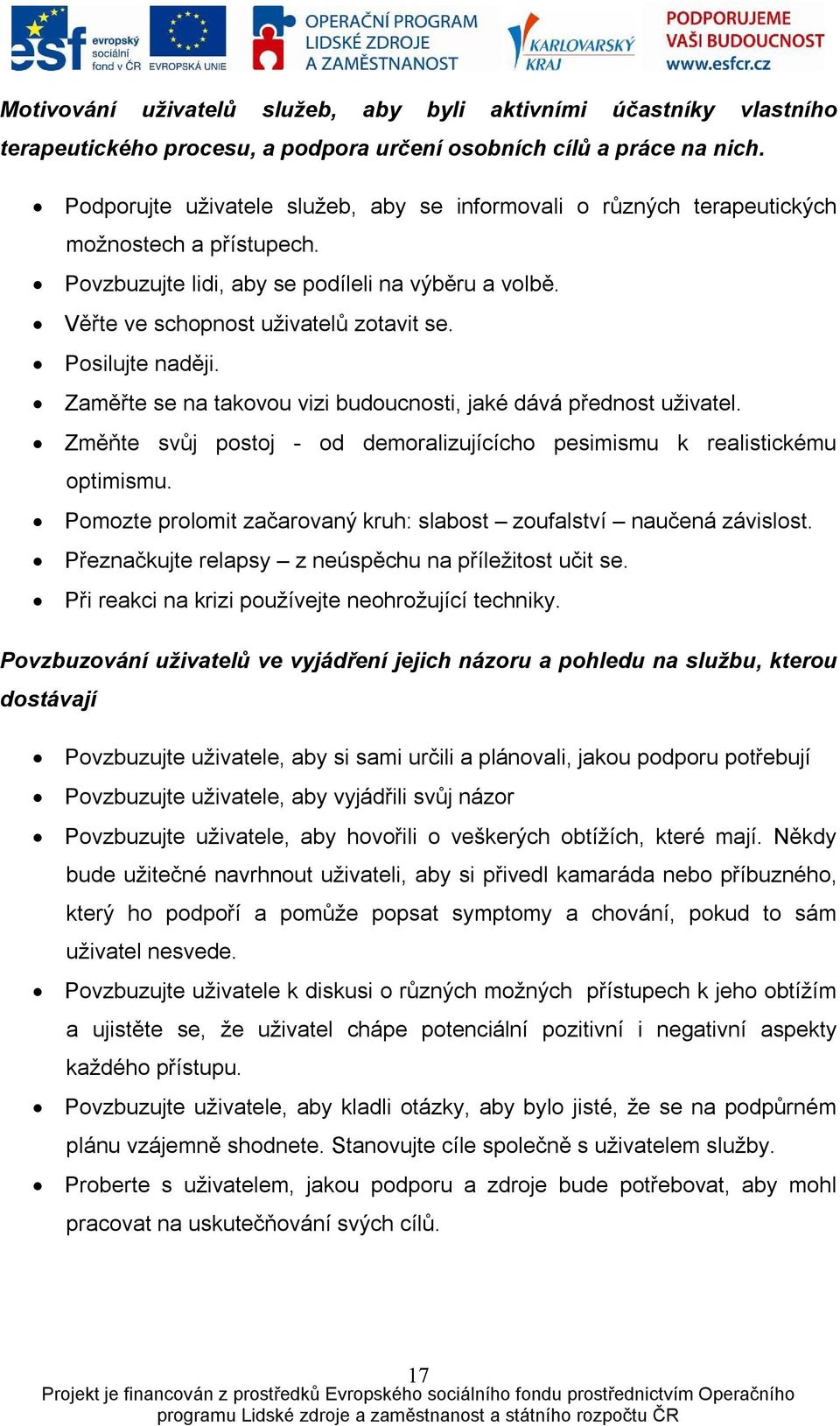 Posilujte naději. Zaměřte se na takovou vizi budoucnosti, jaké dává přednost uživatel. Změňte svůj postoj - od demoralizujícícho pesimismu k realistickému optimismu.