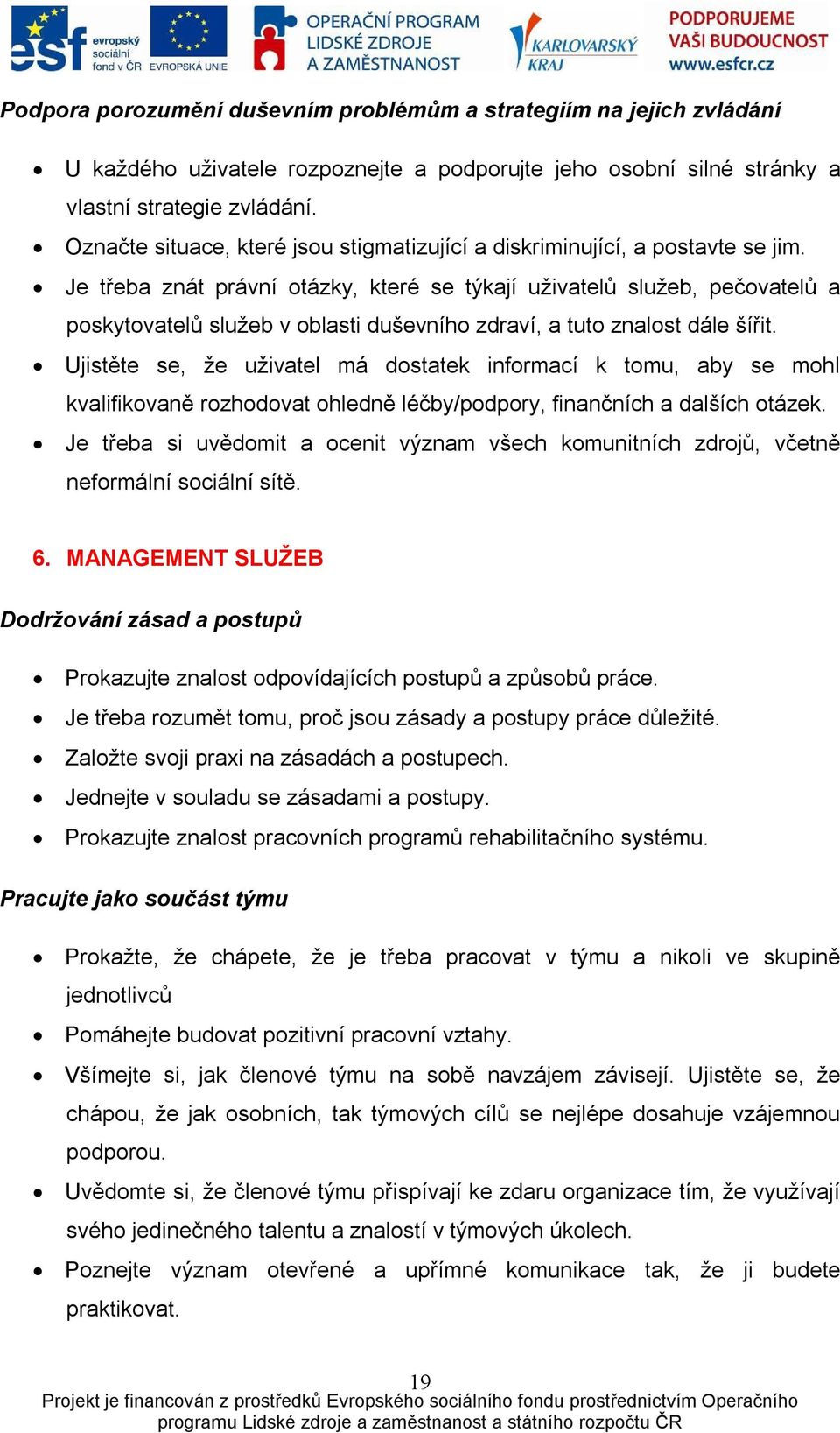 Je třeba znát právní otázky, které se týkají uživatelů služeb, pečovatelů a poskytovatelů služeb v oblasti duševního zdraví, a tuto znalost dále šířit.