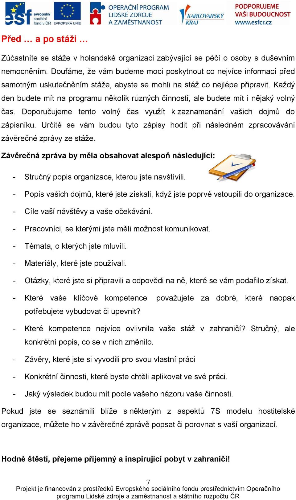 Každý den budete mít na programu několik různých činností, ale budete mít i nějaký volný čas. Doporučujeme tento volný čas využít k zaznamenání vašich dojmů do zápisníku.