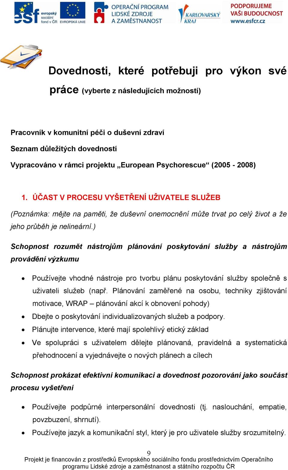 ) Schopnost rozumět nástrojům plánování poskytování služby a nástrojům provádění výzkumu Používejte vhodné nástroje pro tvorbu plánu poskytování služby společně s uživateli služeb (např.