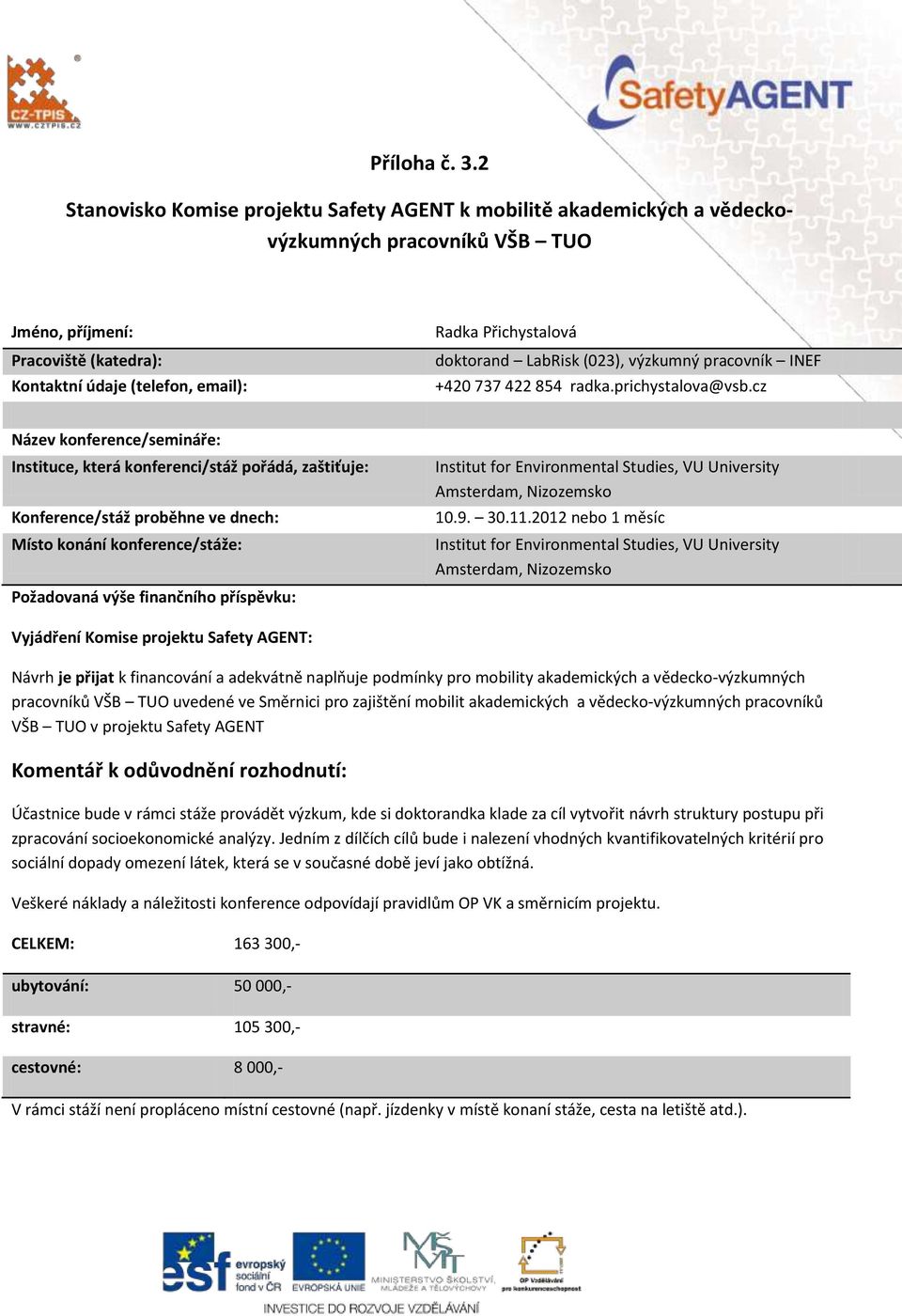 2012 nebo 1 měsíc Institut for Environmental Studies, VU University Amsterdam, Nizozemsko uvedené ve Směrnici pro zajištění mobilit akademických a vědecko-výzkumných pracovníků VŠB TUO v projektu