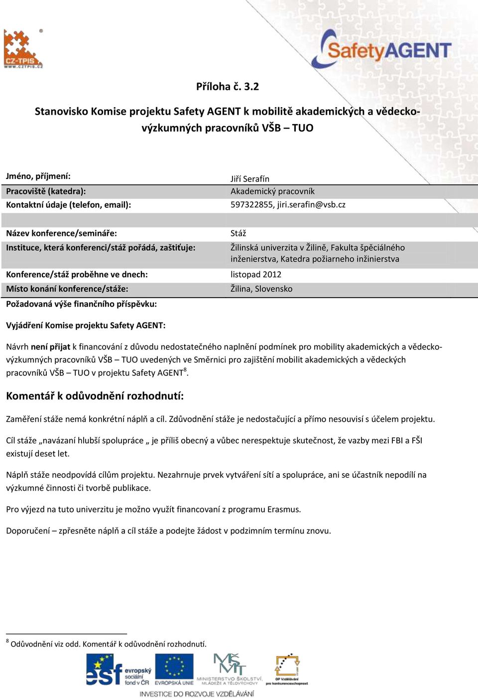 financování z důvodu nedostatečného naplnění podmínek pro mobility akademických a vědeckovýzkumných uvedených ve Směrnici pro zajištění mobilit akademických a vědeckých v projektu Safety AGENT 8.