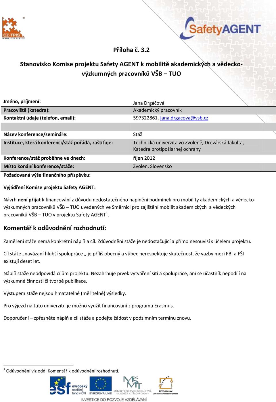 nedostatečného naplnění podmínek pro mobility akademických a vědeckovýzkumných uvedených ve Směrnici pro zajištění mobilit akademických a vědeckých v projektu Safety AGENT 1.