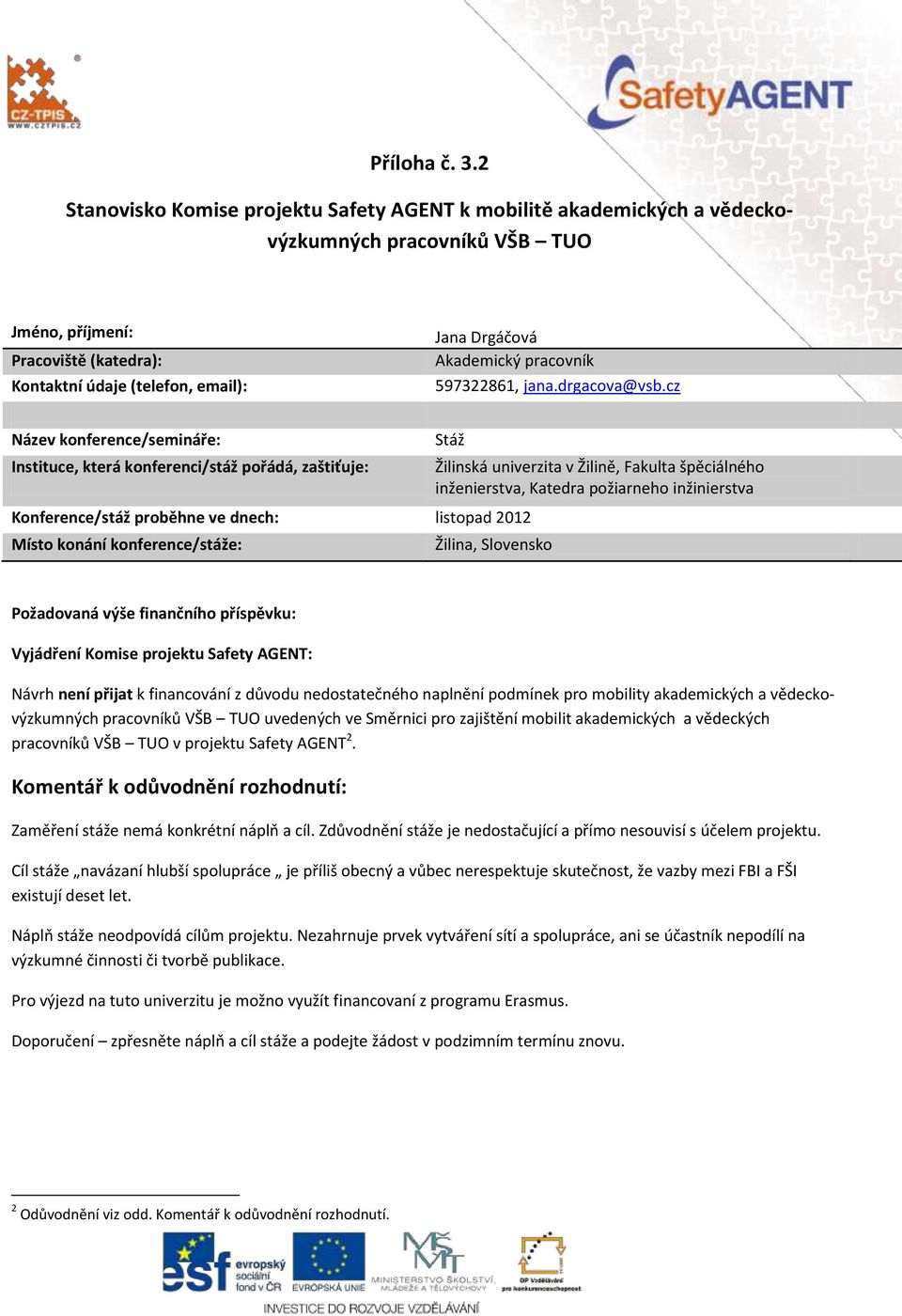 financování z důvodu nedostatečného naplnění podmínek pro mobility akademických a vědeckovýzkumných uvedených ve Směrnici pro zajištění mobilit akademických a vědeckých v projektu Safety AGENT 2.