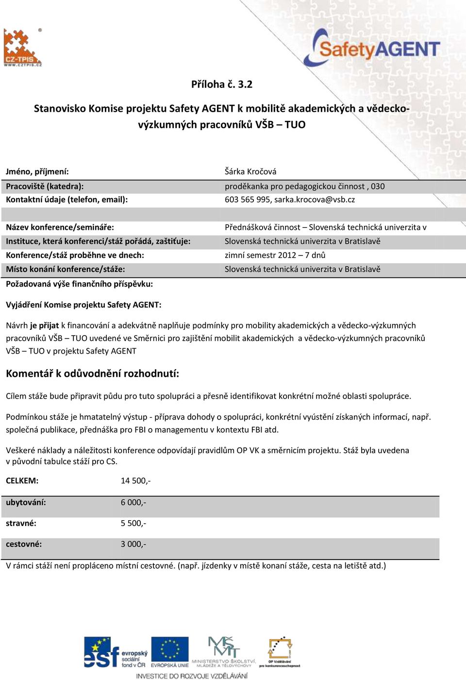 univerzita v Bratislavě uvedené ve Směrnici pro zajištění mobilit akademických a vědecko-výzkumných pracovníků VŠB TUO v projektu Safety AGENT Cílem stáže bude připravit půdu pro tuto spolupráci a