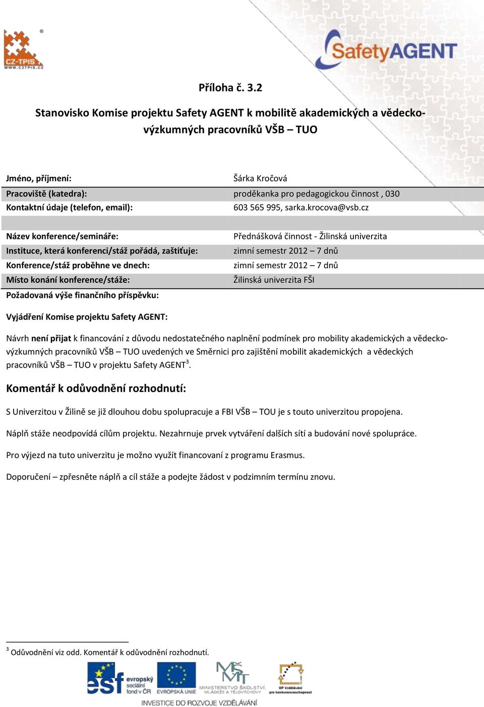 nedostatečného naplnění podmínek pro mobility akademických a vědeckovýzkumných uvedených ve Směrnici pro zajištění mobilit akademických a vědeckých v projektu Safety AGENT 3.