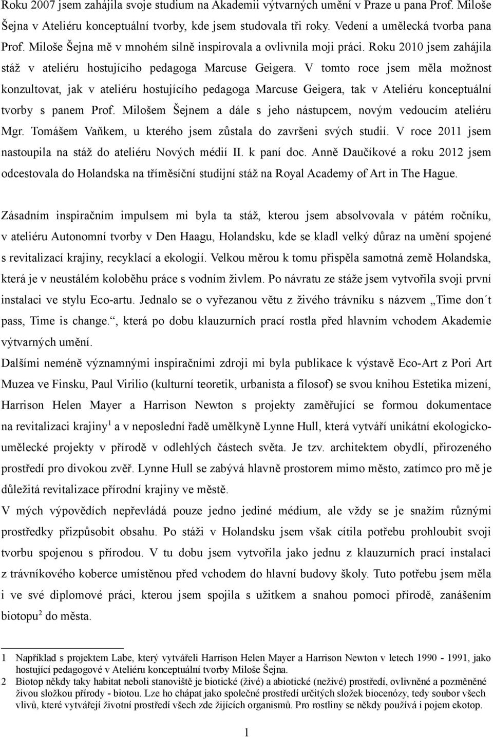 V tomto roce jsem měla možnost konzultovat, jak v ateliéru hostujícího pedagoga Marcuse Geigera, tak v Ateliéru konceptuální tvorby s panem Prof.