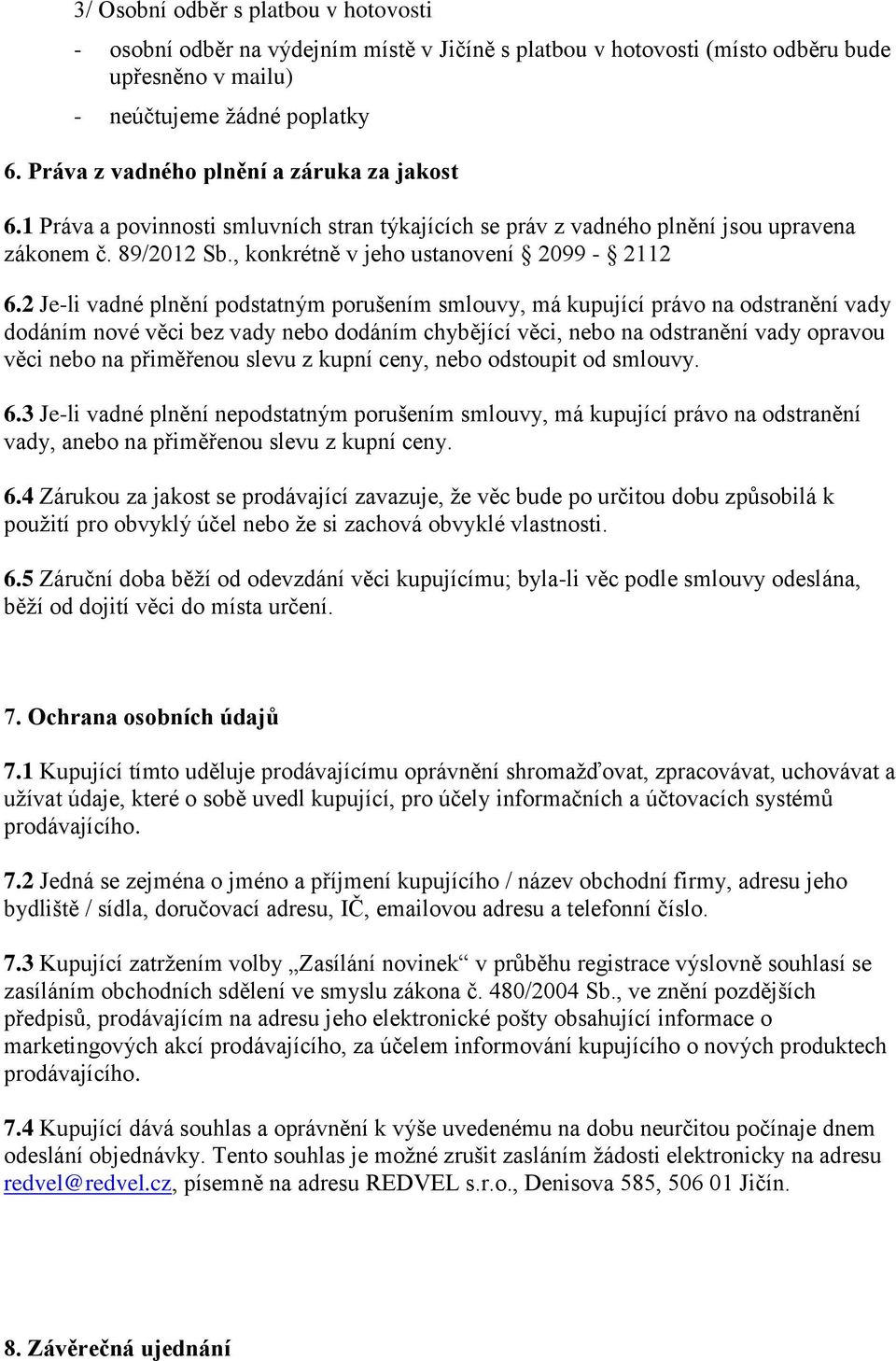 2 Je-li vadné plnění podstatným porušením smlouvy, má kupující právo na odstranění vady dodáním nové věci bez vady nebo dodáním chybějící věci, nebo na odstranění vady opravou věci nebo na přiměřenou