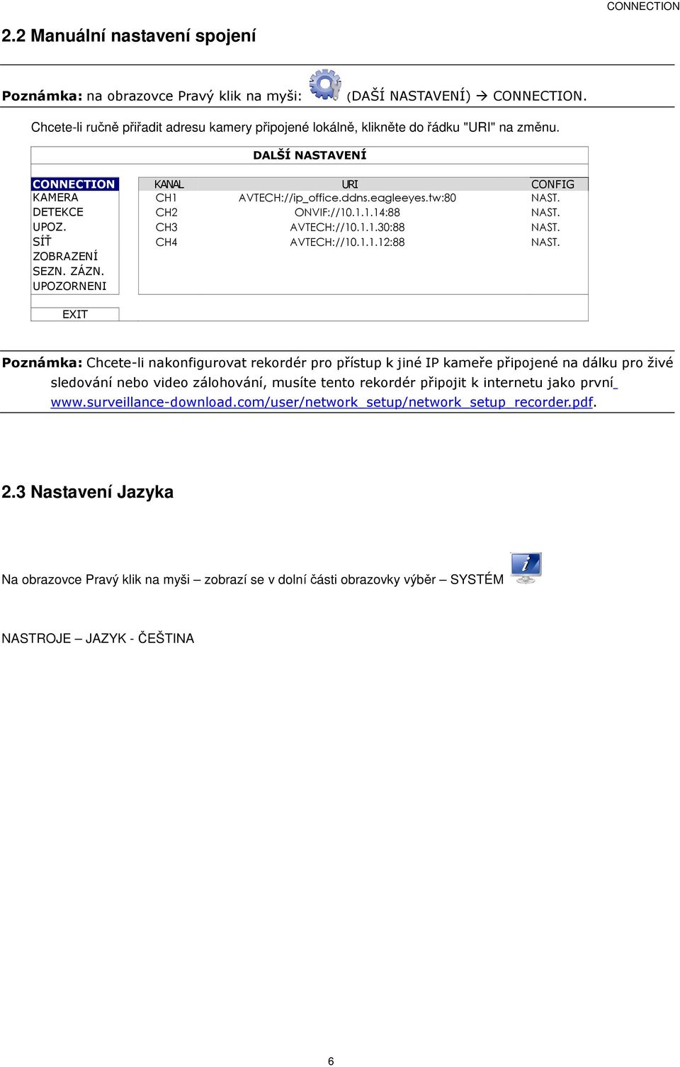 DETEKCE CH2 ONVIF://10.1.1.14:88 NAST. UPOZ. CH3 AVTECH://10.1.1.30:88 NAST. SÍŤ CH4 AVTECH://10.1.1.12:88 NAST. ZOBRAZENÍ SEZN. ZÁZN.