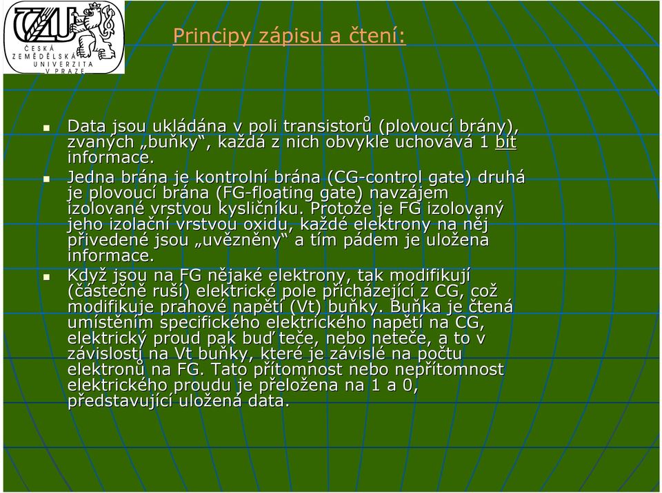 Protože e je FG izolovaný jeho izolační vrstvou oxidu, každé elektrony na něj n přivedené jsou uvězněny a tím t m pádem p je uložena informace.