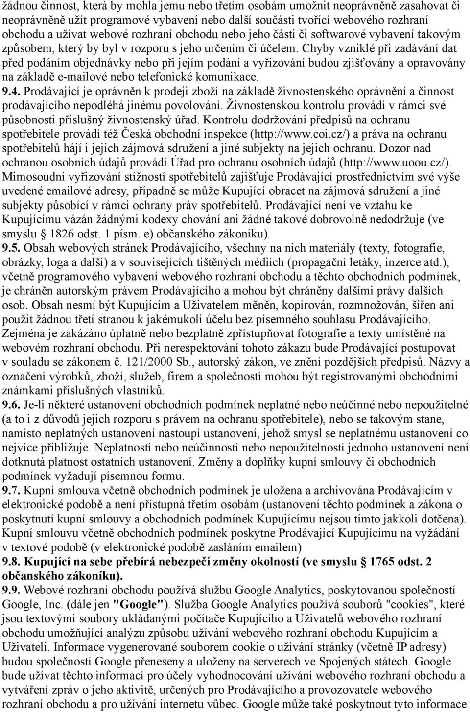 Chyby vzniklé při zadávání dat před podáním objednávky nebo při jejím podání a vyřizování budou zjišťovány a opravovány na základě e-mailové nebo telefonické komunikace. 9.4.