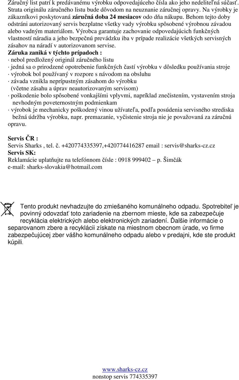 Behom tejto doby odstráni autorizovaný servis bezplatne všetky vady výrobku spôsobené výrobnou závadou alebo vadným materiálom.