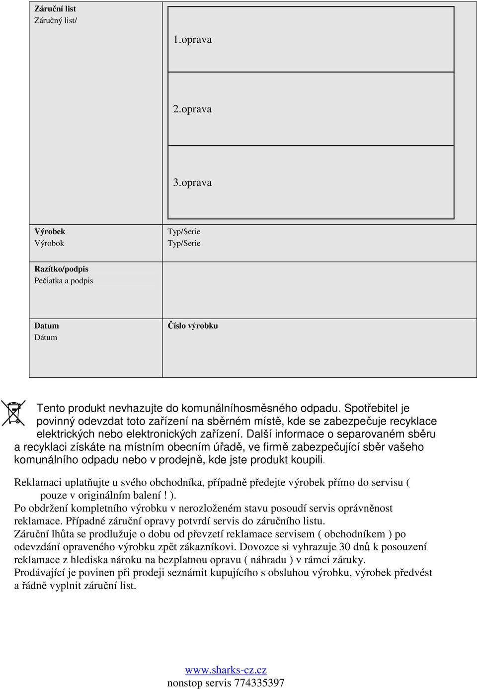 Spotřebitel je povinný odevzdat toto zařízení na sběrném místě, kde se zabezpečuje recyklace elektrických nebo elektronických zařízení.