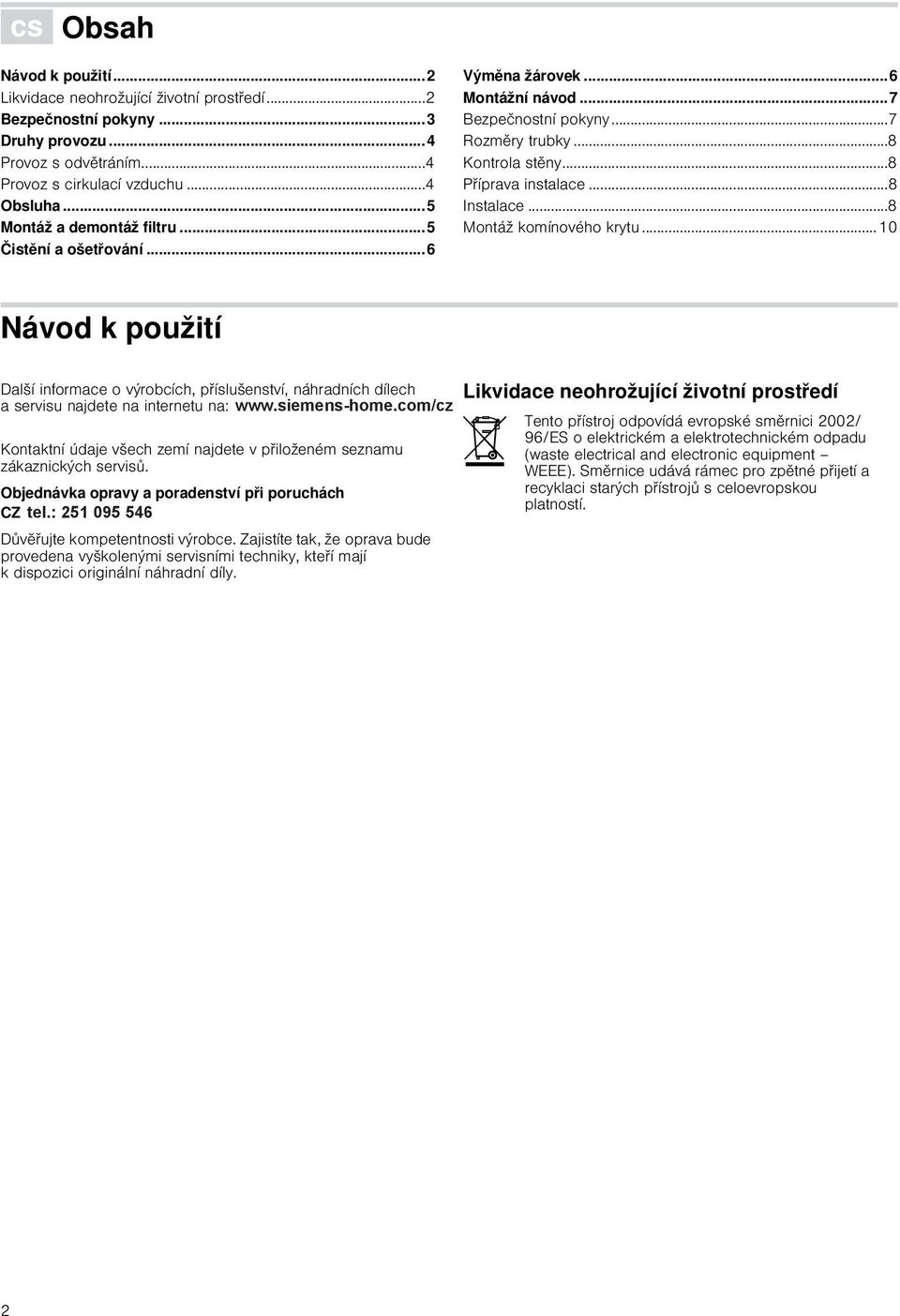 ..8 Montáž komínového krytu... 10 Návod k použití Další informace o výrobcích, píslušenství, náhradních dílech a servisu najdete na internetu na: www.siemens-home.com/cz a v internetovém obchodu: www.