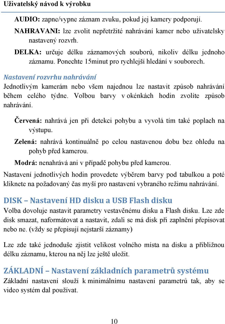 Nastavení rozvrhu nahrávání Jednotlivým kamerám nebo všem najednou lze nastavit způsob nahrávání během celého týdne. Volbou barvy v okénkách hodin zvolíte způsob nahrávání.