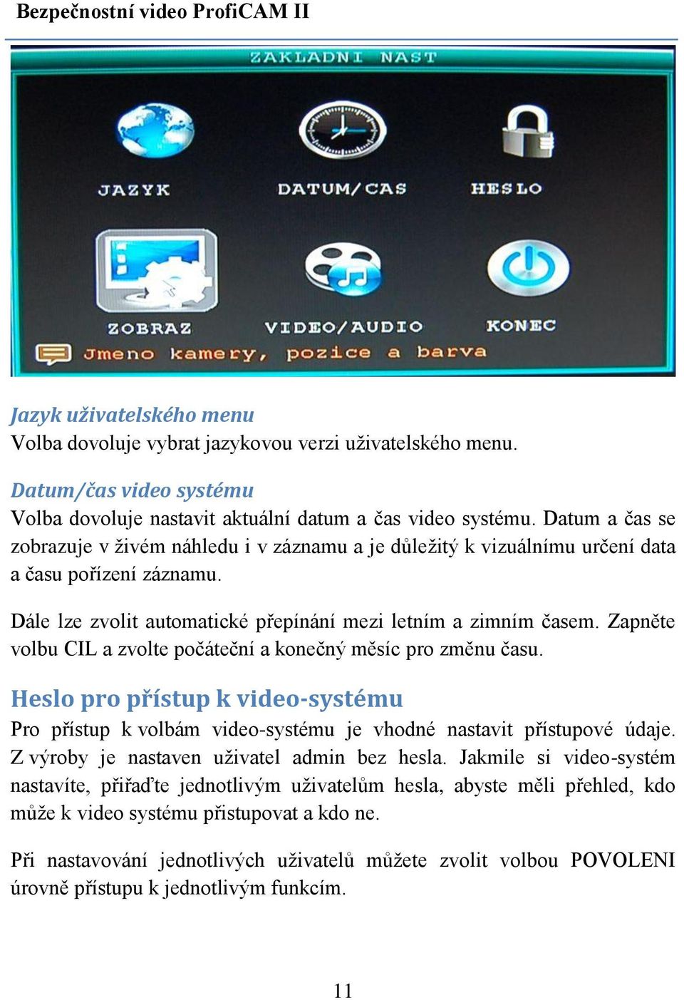 Zapněte volbu CIL a zvolte počáteční a konečný měsíc pro změnu času. Heslo pro přístup k video-systému Pro přístup k volbám video-systému je vhodné nastavit přístupové údaje.