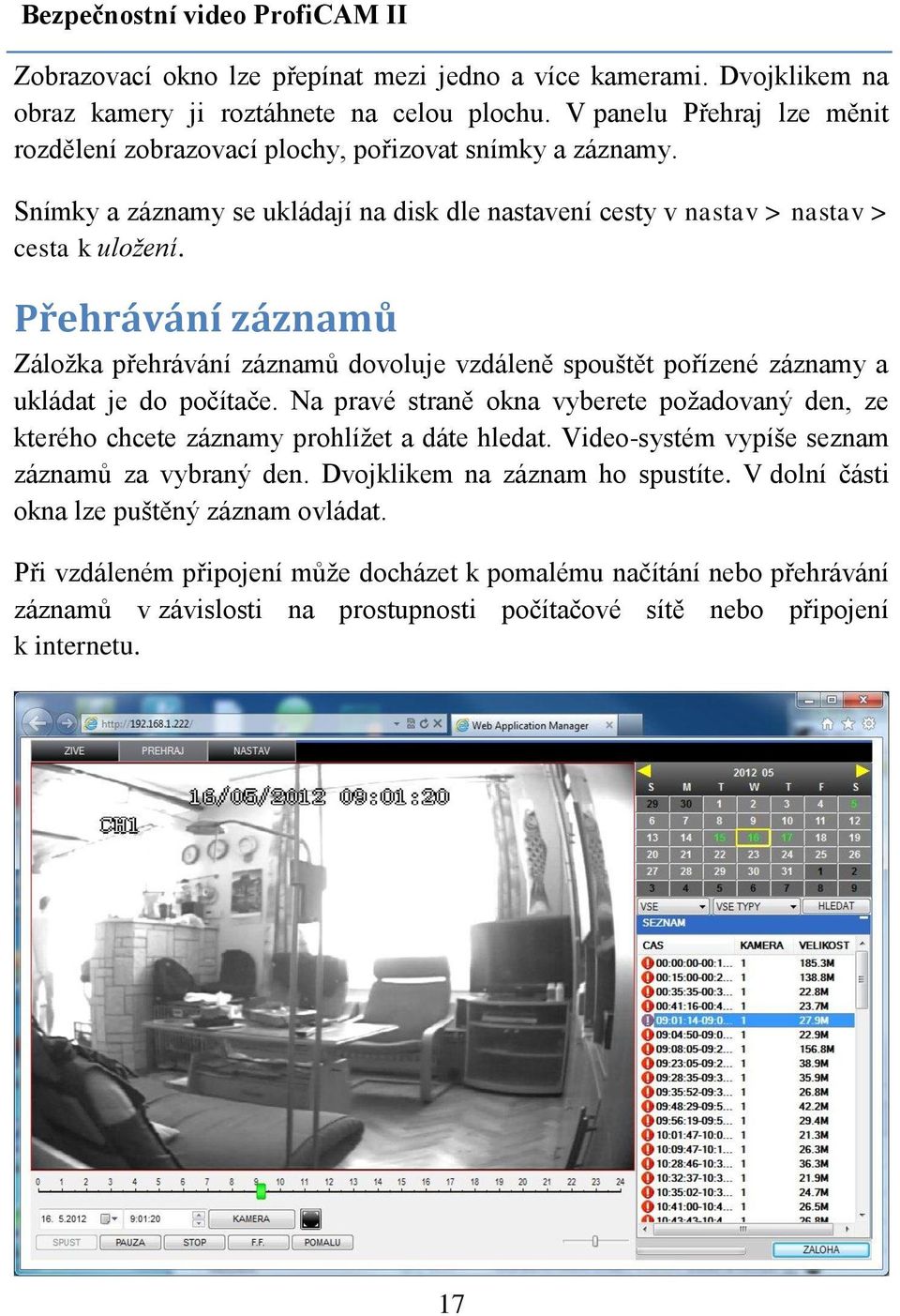 Přehrávání záznamů Záložka přehrávání záznamů dovoluje vzdáleně spouštět pořízené záznamy a ukládat je do počítače.