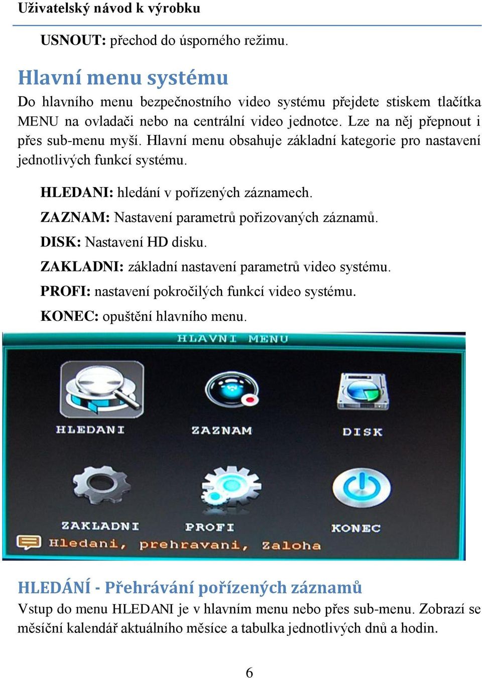 Hlavní menu obsahuje základní kategorie pro nastavení jednotlivých funkcí systému. HLEDANI: hledání v pořízených záznamech. ZAZNAM: Nastavení parametrů pořizovaných záznamů.