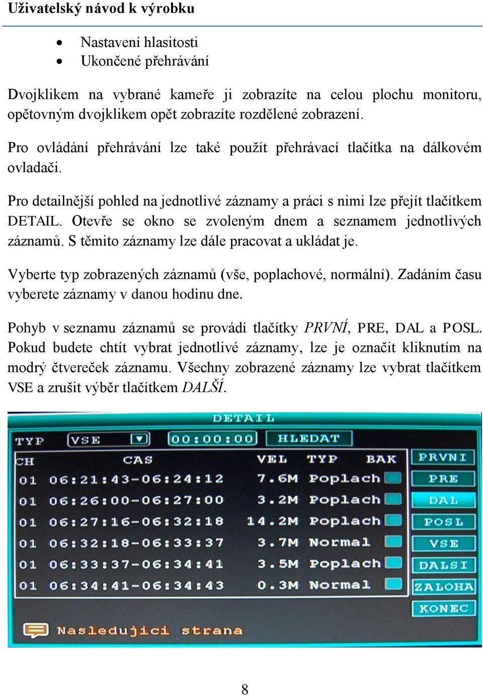 Otevře se okno se zvoleným dnem a seznamem jednotlivých záznamů. S těmito záznamy lze dále pracovat a ukládat je. Vyberte typ zobrazených záznamů (vše, poplachové, normální).