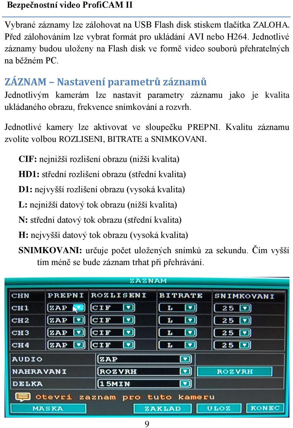 ZÁZNAM Nastavení parametrů záznamů Jednotlivým kamerám lze nastavit parametry záznamu jako je kvalita ukládaného obrazu, frekvence snímkování a rozvrh.