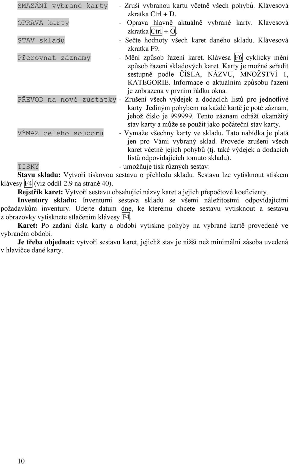 Karty je moţné seřadit sestupně podle ČÍSLA, NÁZVU, MNOŢSTVÍ 1, KATEGORIE. Informace o aktuálním způsobu řazení je zobrazena v prvním řádku okna.