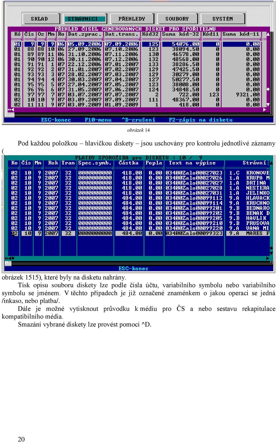 Tisk opisu souboru diskety lze podle čísla účtu, variabilního symbolu nebo variabilního symbolu se jménem.