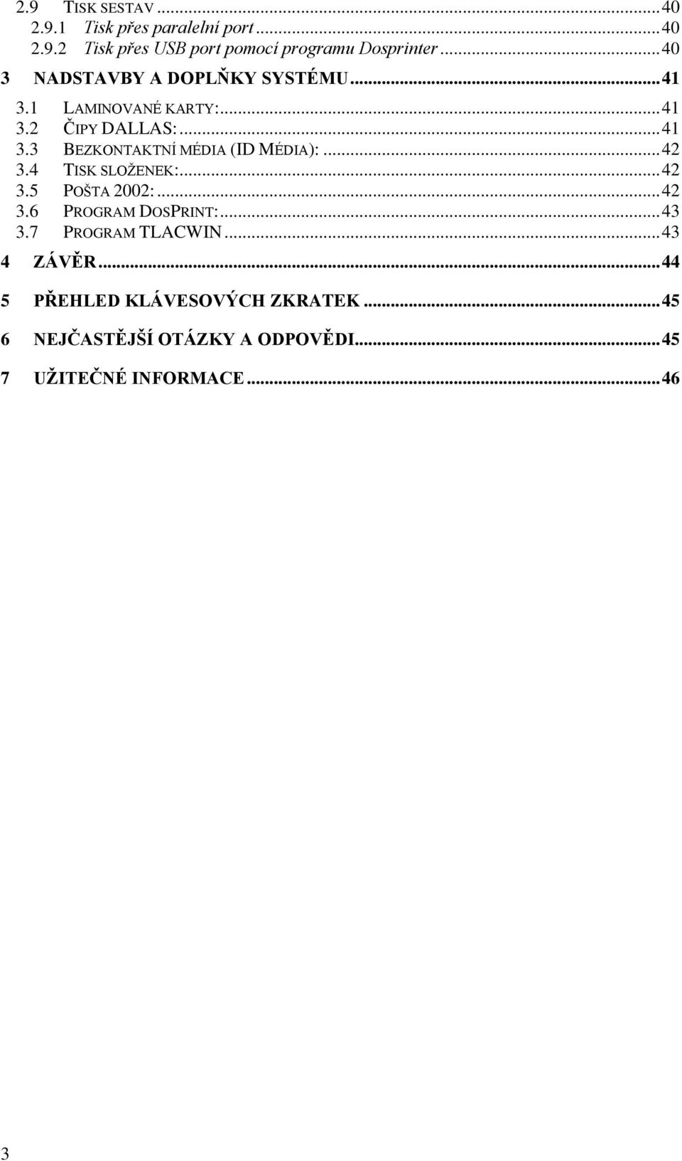 .. 42 3.4 TISK SLOŢENEK:... 42 3.5 POŠTA 2002:... 42 3.6 PROGRAM DOSPRINT:... 43 3.7 PROGRAM TLACWIN... 43 4 ZÁVĚR.