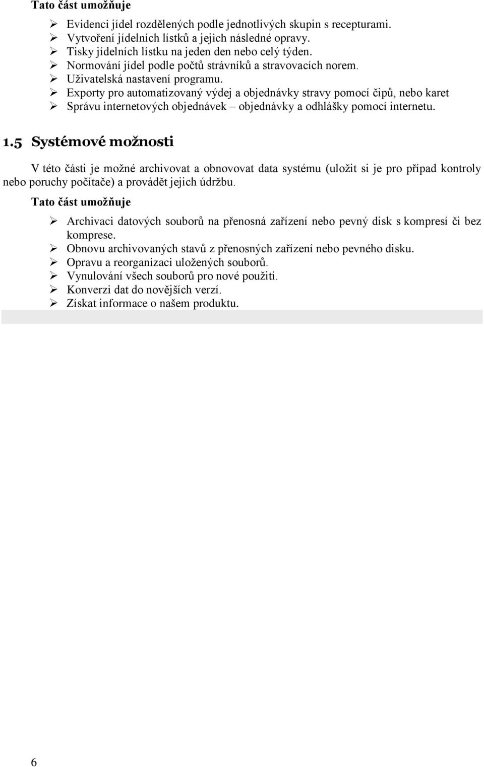 Exporty pro automatizovaný výdej a objednávky stravy pomocí čipů, nebo karet Správu internetových objednávek objednávky a odhlášky pomocí internetu. 1.