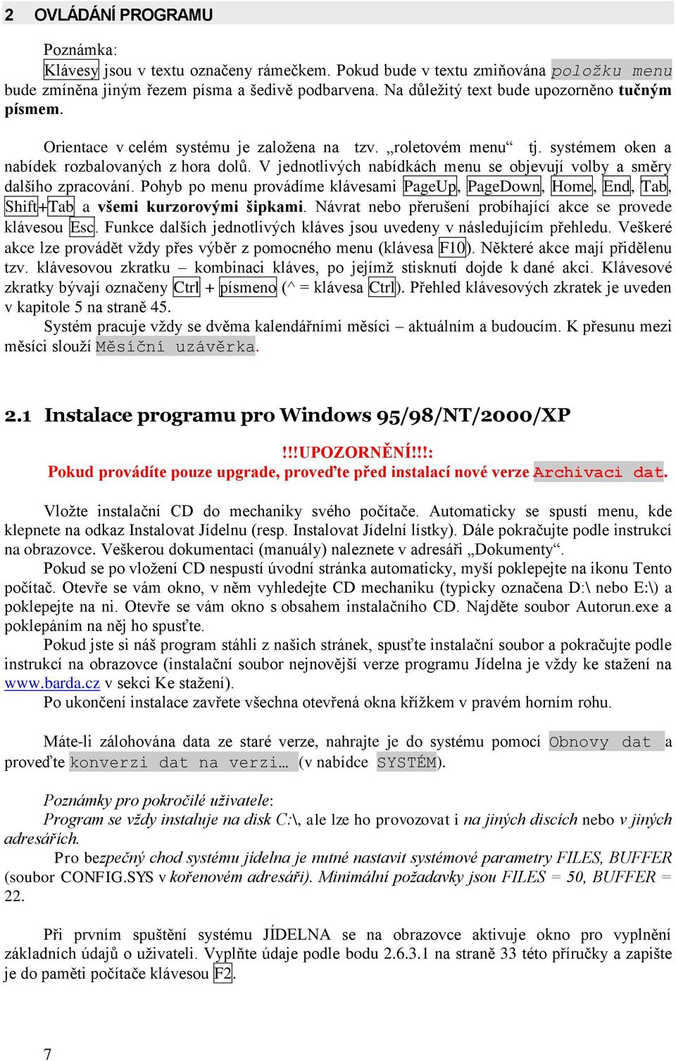 V jednotlivých nabídkách menu se objevují volby a směry dalšího zpracování. Pohyb po menu provádíme klávesami PageUp, PageDown, Home, End, Tab, Shift+Tab a všemi kurzorovými šipkami.