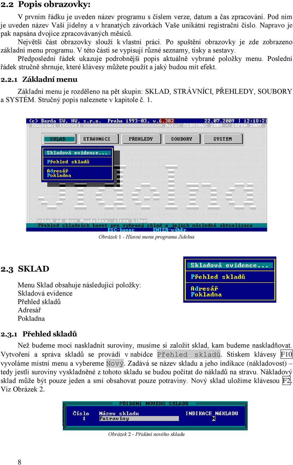 V této části se vypisují různé seznamy, tisky a sestavy. Předposlední řádek ukazuje podrobnější popis aktuálně vybrané poloţky menu.