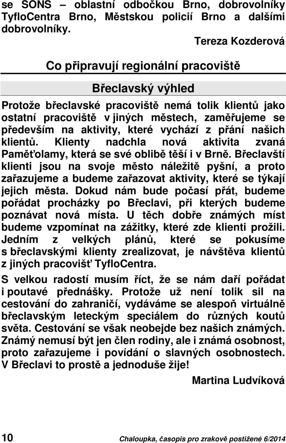 které vychází z přání našich klientů. Klienty nadchla nová aktivita zvaná Paměťolamy, která se své oblibě těší i v Brně.