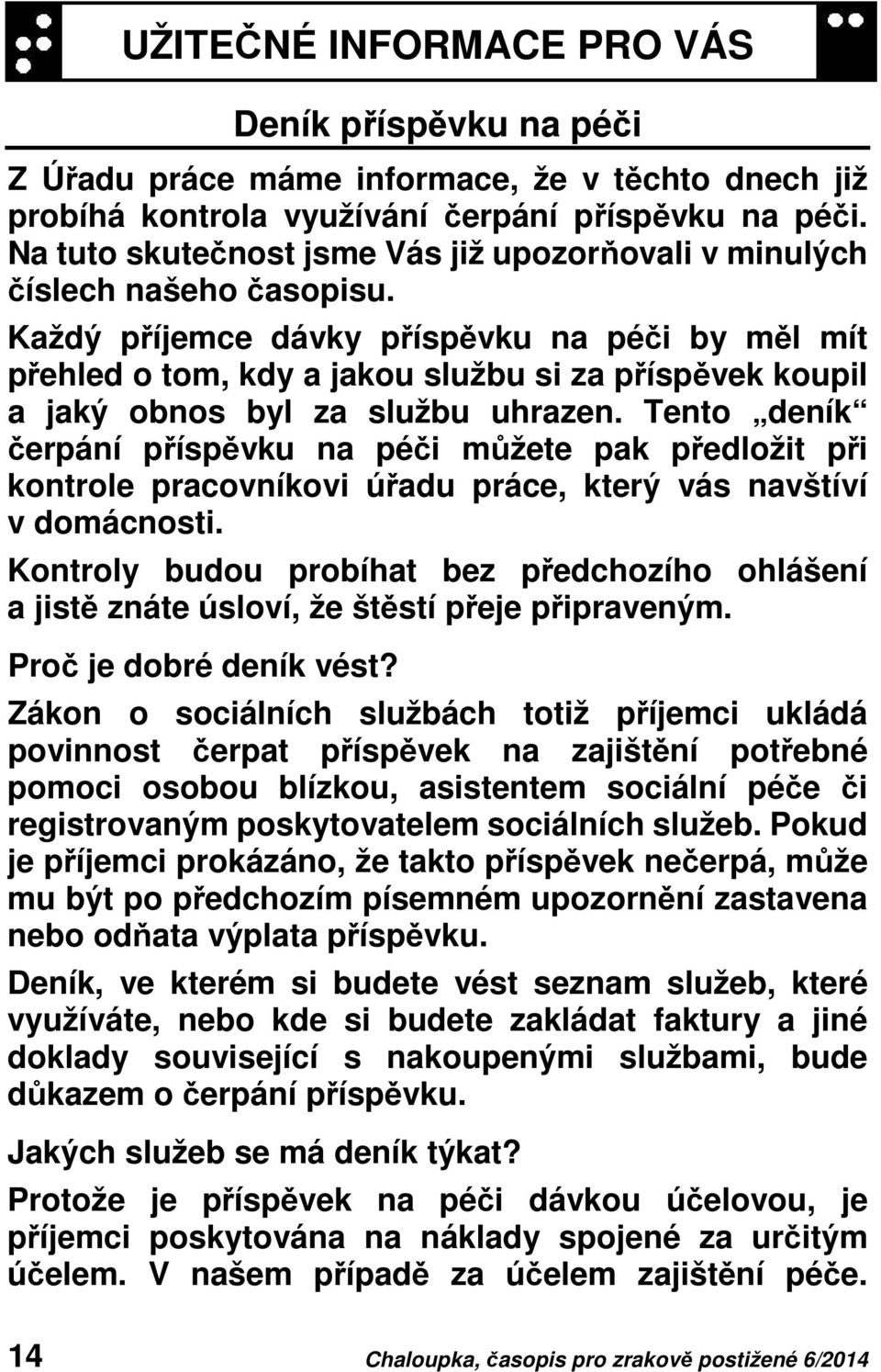 Každý příjemce dávky příspěvku na péči by měl mít přehled o tom, kdy a jakou službu si za příspěvek koupil a jaký obnos byl za službu uhrazen.