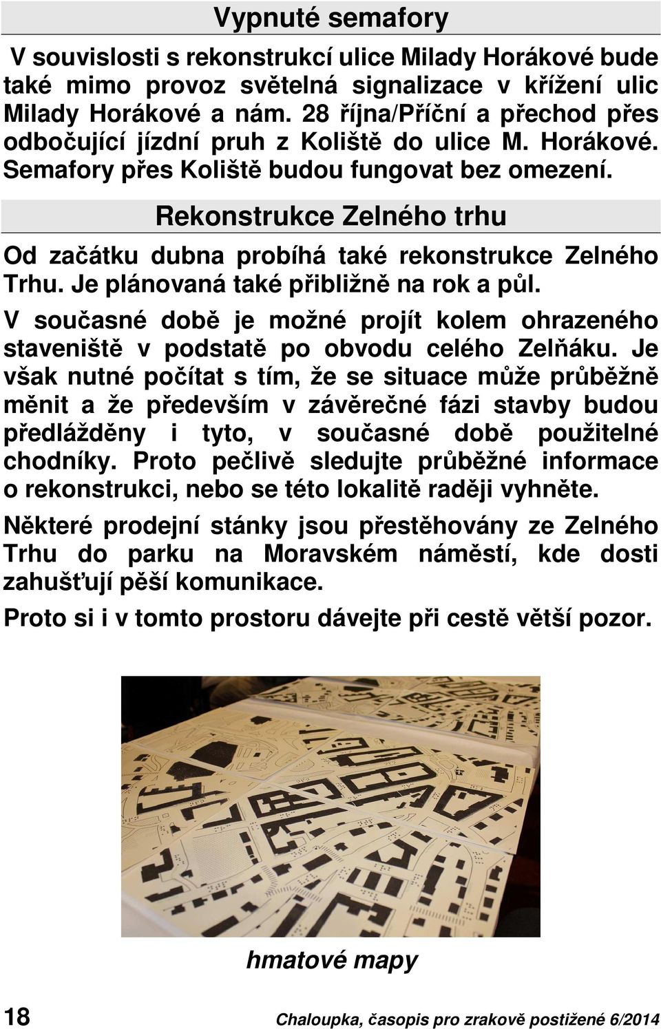 Rekonstrukce Zelného trhu Od začátku dubna probíhá také rekonstrukce Zelného Trhu. Je plánovaná také přibližně na rok a půl.