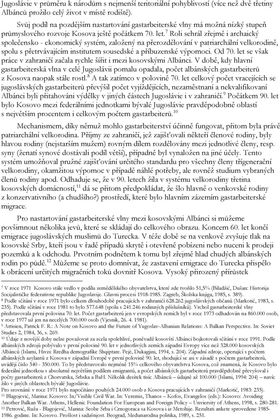 7 Roli sehrál zřejmě i archaický společensko - ekonomický systém, založený na přerozdělování v patriarchální velkorodině, spolu s přetrvávajícím institutem sousedské a příbuzenské výpomoci. Od 70.