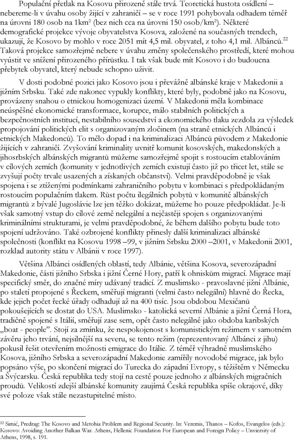 Některé demografické projekce vývoje obyvatelstva Kosova, založené na současných trendech, ukazují, že Kosovo by mohlo v roce 2051 mít 4,5 mil. obyvatel, z toho 4,1 mil. Albánců.