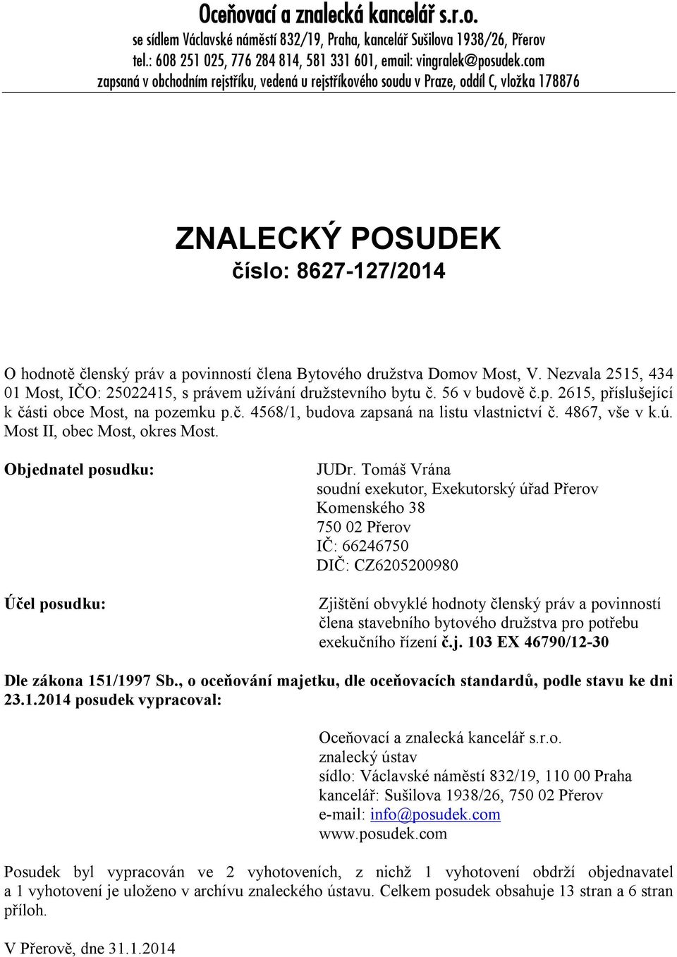 Most, V. Nezvala 2515, 434 01 Most, IČO: 25022415, s právem užívání družstevního bytu č. 56 v budově č.p. 2615, příslušející k části obce Most, na pozemku p.č. 4568/1, budova zapsaná na listu vlastnictví č.